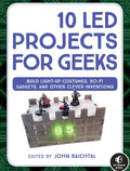 10 LED Projects for Geeks: Build Light-Up Costumes, Sci-Fi Gadgets, and Other Cl
