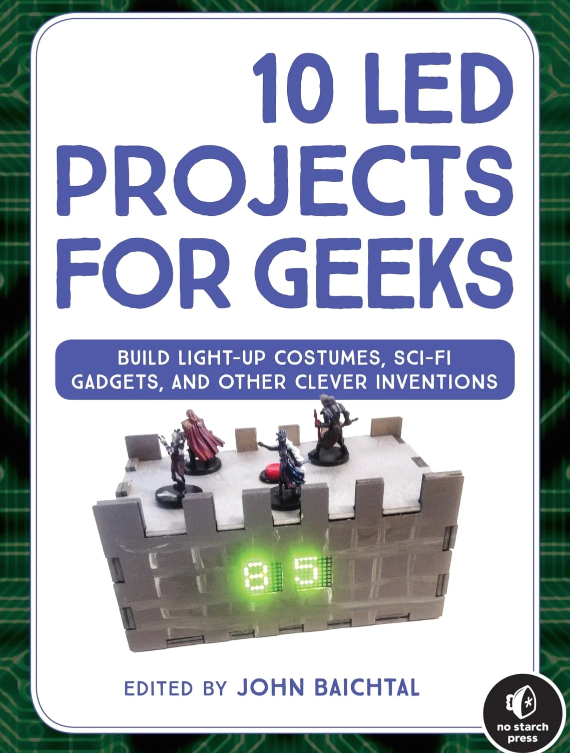 10 LED Projects for Geeks: Build Light-Up Costumes, Sci-Fi Gadgets, and Other Cl