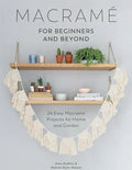 Macrame for Beginners and Beyond: 24 Easy Macramé Projects for Home and Gar...